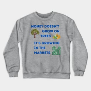 Money grows in the markets. Crewneck Sweatshirt